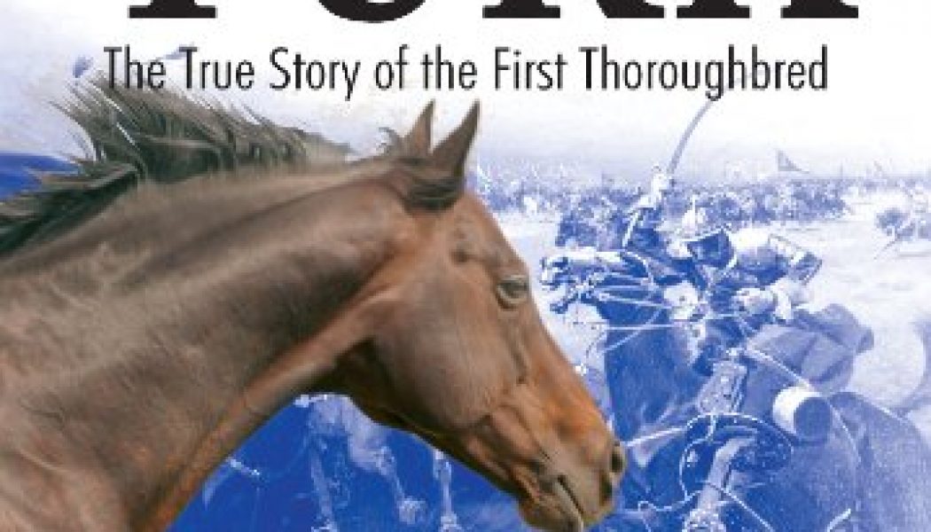 The Byerley Turk: The True Story of the First Thoroughbred – Jeremy James (2007)