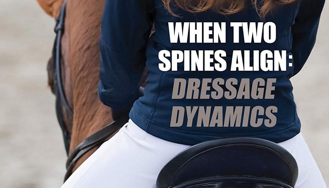 When Two Spines Align: Dressage Dynamics – Attain Remarkable Riding Rapport with Your Horse – Beth Baumert (2014)