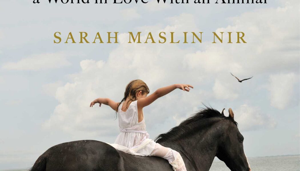 Horse Crazy: The Story of a Woman and a World in Love with an Animal – Sarah Maslin Nir (2020)